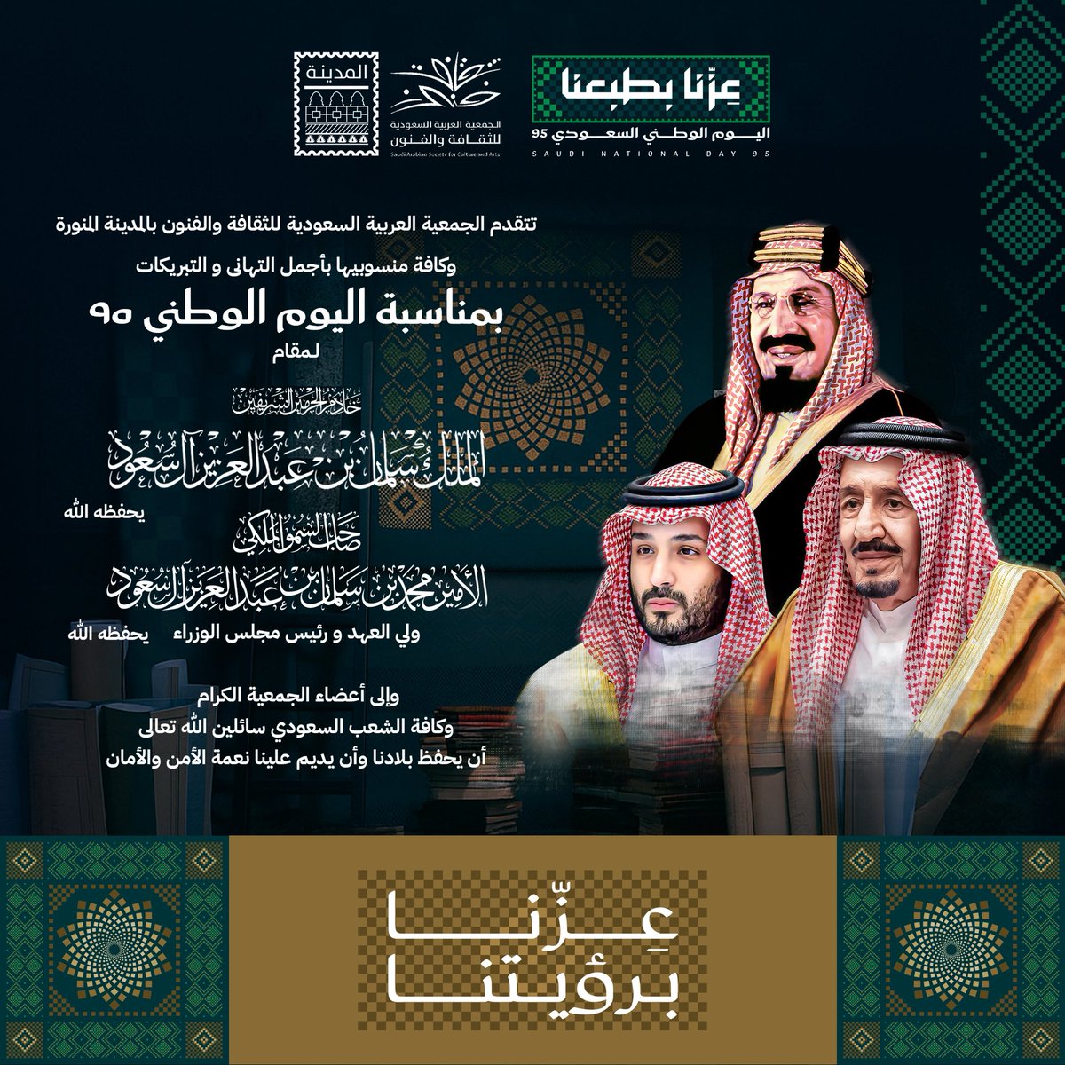 #ثقافة_وفنون_المدينة
#اليوم_الوطني_السعودي_95
#عزنا_بطبعنا 
دمت يا وطني متفردًا بالحُب والعطاء 
متميزًا بالأ‌من والرخاء
شامخًا بالمجد والعزة 
نرفع بهمة رايتك الخضراء ومعك طموحنا يعانق السماء.
95 عامًا نهجنا واحد .. وعزّنا سعودي 🇸🇦