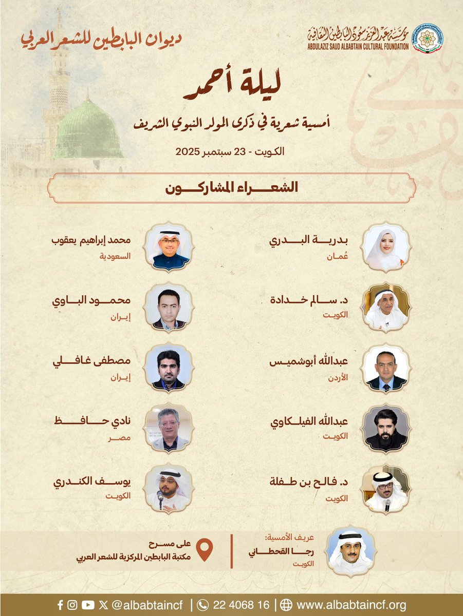 ديوان البابطين للشعر العربي
ليلة أحمد
أمسية شعرية في ذكرى المولد النبوي الشريف
يسر مؤسسة عبد العزيز سعود البابطين الثقافية بدعوتكم لحضور فعاليات افتتاح الموسم الجديد
يشارك نخبة من الشعراء في أمسية شعرية خاصة بمناسبة مرور خمسمئة وألف عام على مولد الرسول الكريم محمد