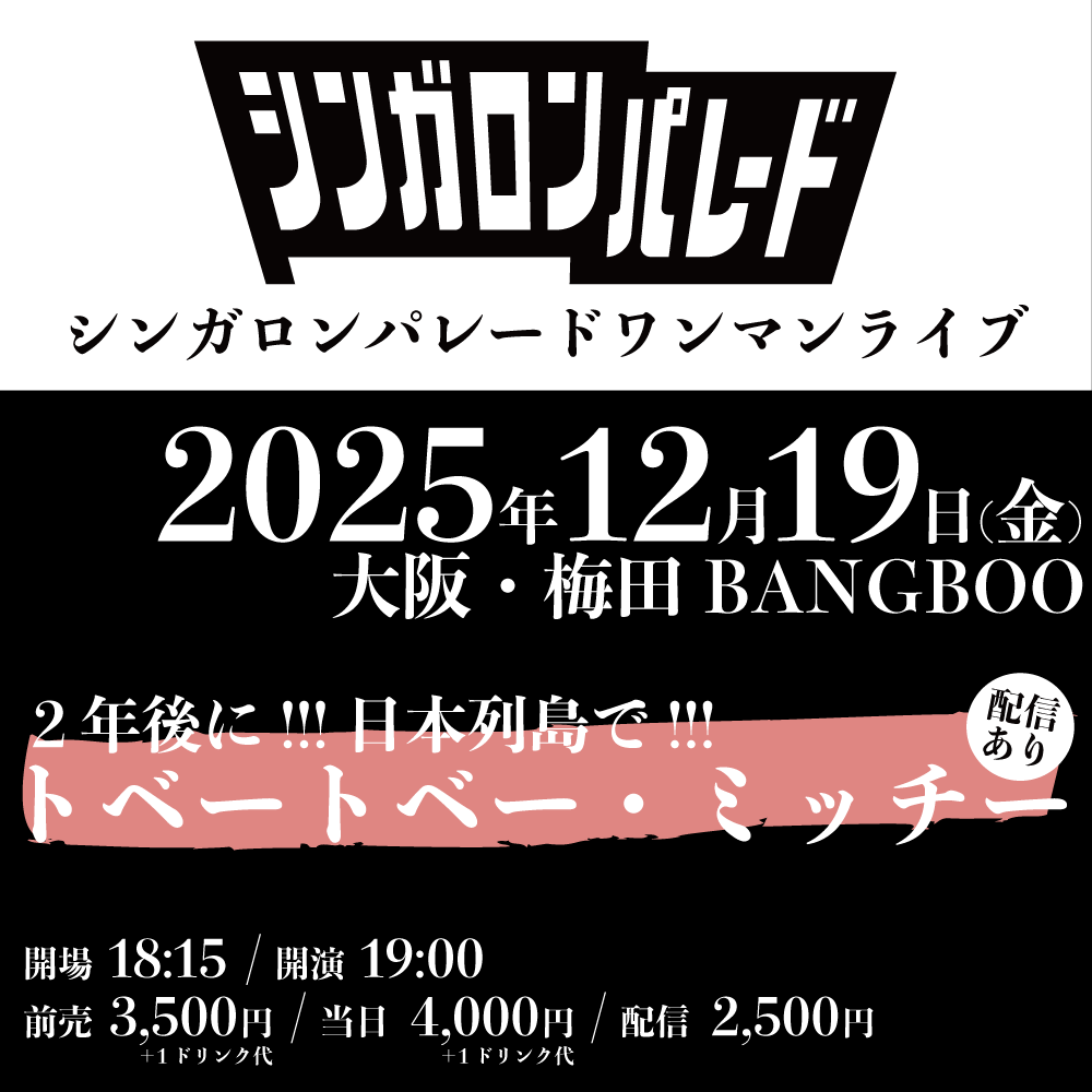 【 お知らせ① / 大阪ワンマン詳細📝 】

12月19日(金) 大阪・梅田BANGBOO
シンガロンパレード ワンマンライブ
『2年後に!!! 日本列島で!!!
トベートベー・ミッチー』

⏰開場 18:15 / 開演 19:00
🎟️前売 3,500円 / 当日 4,000円（＋1D代）
🎥ツイキャスプレミアにて配信有り

singalongparade.com/live/9838/