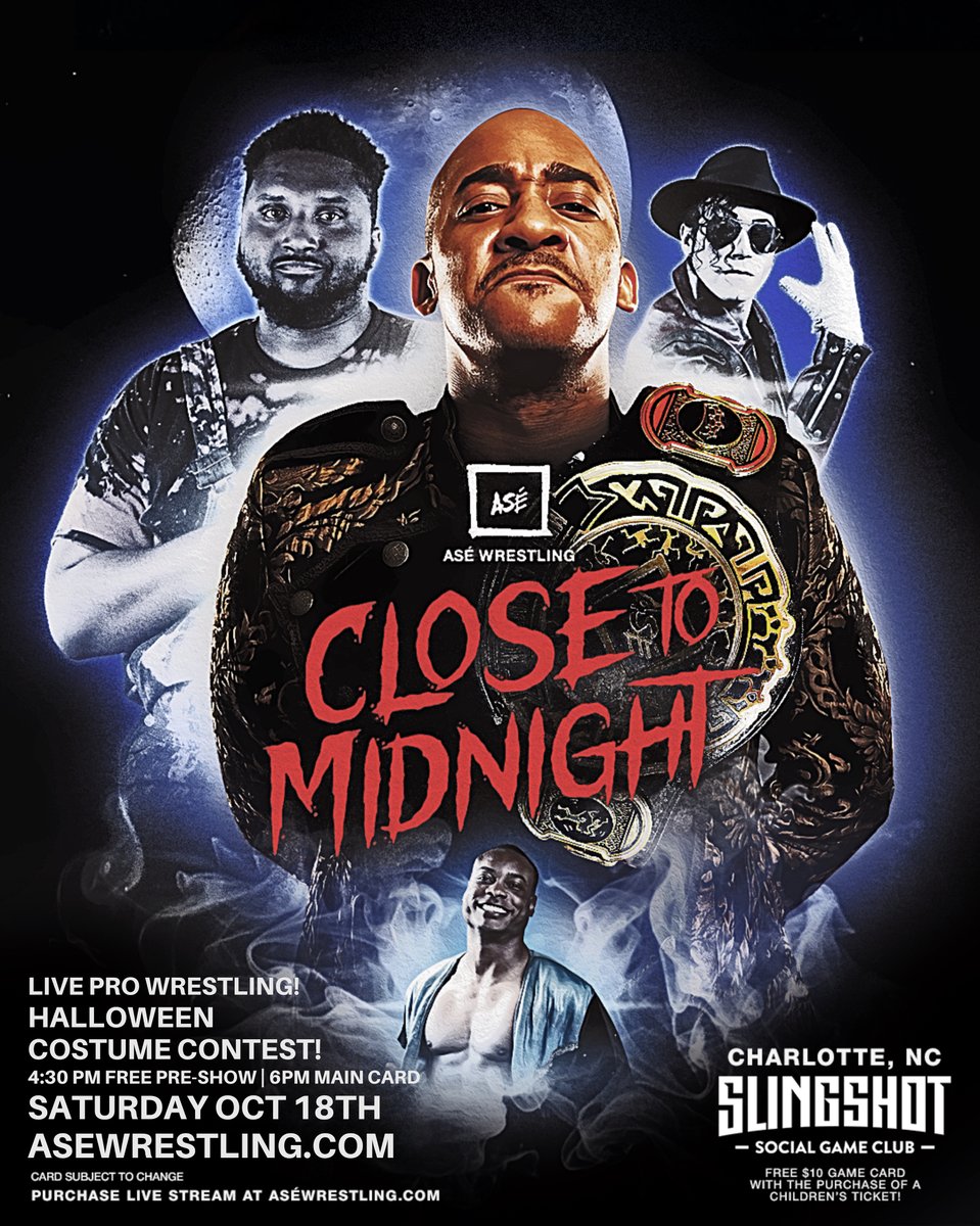 ASÉ WRESTLING: CLOSE TO MIDNIGHT. 

SAT, 10/18
CHARLOTTE, NC
4:30 PM FREE PRE-SHOW
6PM MAIN CARD

LIVE WRESTLING + MUSIC + 4 CHAMPIONSHIP MATCHES!

HALLOWEEN COSTUME CONTEST: COME IN COSTUME!

TICKETS ON SALE NOW
ASEWRESTLING.COM