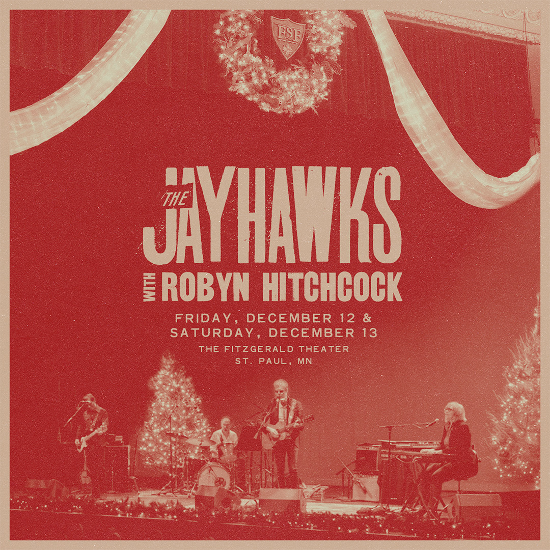 The Jayhawks annual holiday show is back at <a href="/TheFitzTheater/">The Fitzgerald Theater</a> in St. Paul, MN for 2 shows on December 12 &amp; 13 with special guest <a href="/RobynHitchcock/">Robyn Hitchcock</a>. Artist presale Wed 9/24 at 10am CT. Code=PECAN. Tix: bit.ly/JayhawksShows 
Soundcheck Q&amp;A VIP Experience option for the 12/12 show.