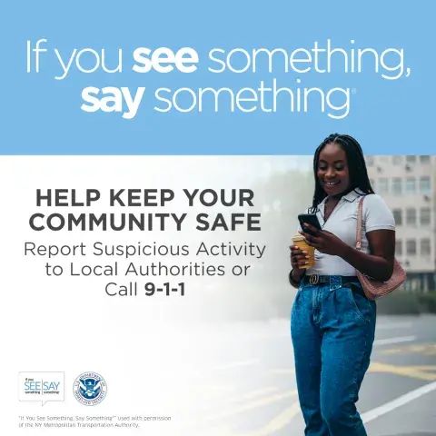 We all play a role in keeping our communities safe. Be alert and stay informed. Say something if you see signs of suspicious behavior.