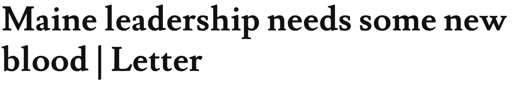 Another day, another Letter to the Editor in Maine's biggest newspaper calling for new leadership and supporting Graham Platner 

"If the national Democrats are still advocating for Janet Mills to run, we can tell that the party is content to be mired in its unsuccessful past."