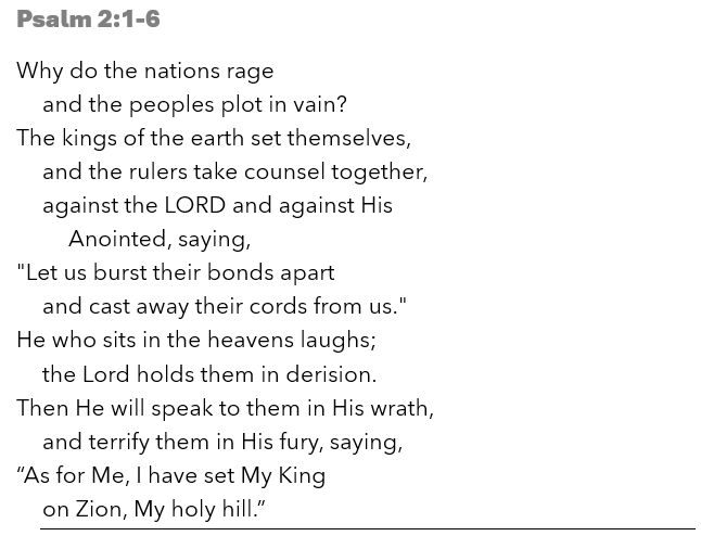 Psalm 2:1-6 is a passage I have read repeatedly. When I came to verse 4—“He who sits in heaven laughs”—I couldn't help but laugh too, for I know and believe that my God is in control of all human affairs!🙏🙏🙏