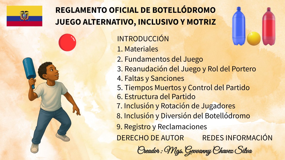 Reglamento oficial de Botellódromo juego alternativo, inclusivo y motriz – Ecuador
*Nota:* Haga clic en el vínculo para ver toda la información. Haga clic en cada tema para ver su contenido.
Juego creado por el Mgs. Geovanny Chávez silva de Ecuador, "Botellódromo" fomenta una