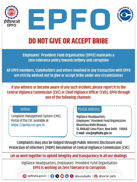 EPFO maintains zero tolerance towards bribery and corruption. All EPFO members, Stakeholders and others involved in any transaction with EPFO are strictly advised not to give or accept bribe under any circumstances. If you witness or become aware of any such incident, please