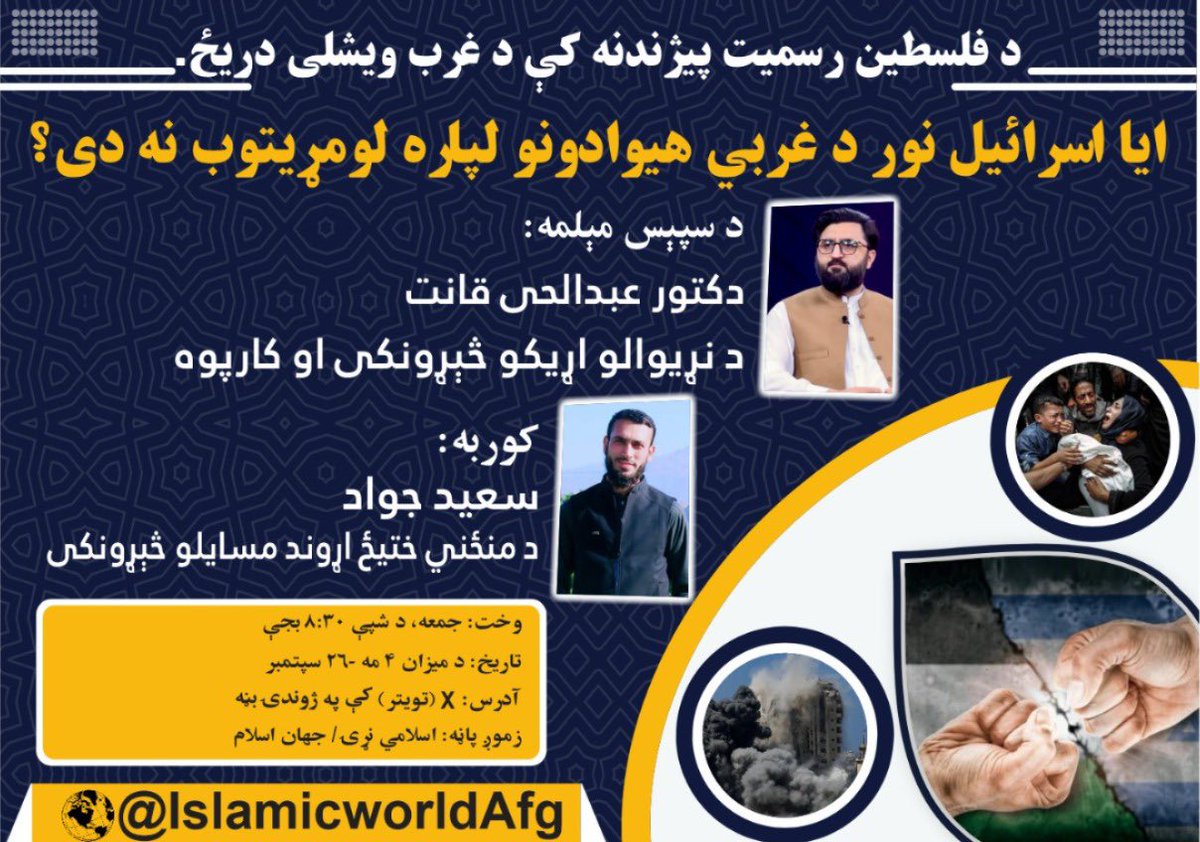 islamicworldAFG's tweet photo. د فلسطین رسمیت پیژندنه کې د غرب ویشلی دریځ..! ایا اسرائیل نور د غربي هیوادونو لپاره لومړیتوب نه دی؟
 مېلمه: دکتور عبدالحی قانت
د نړيوالو اړيکو څېړونکی او کارپوه
کوربه: سعید جواد
د منځني ختيځ اړوند مسایلو څېړونکی 
د میزان ۴ مه -۲۶ سپتمبر
وخت: د شپې ۸:۳۰ دقیقې
@islamicworldAFG https://t.co/uWtlRFqlTT
