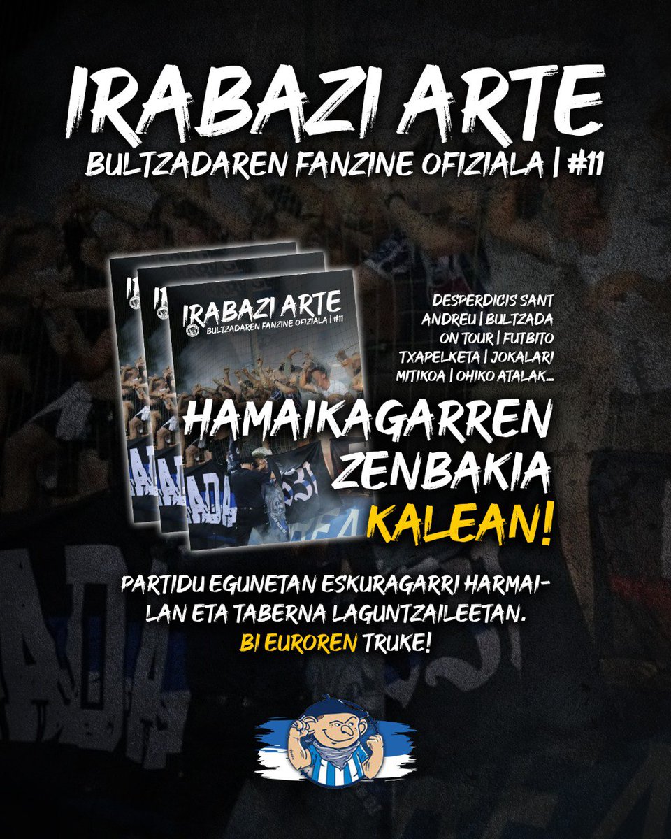 ‘𝐈𝐑𝐀𝐁𝐀𝐙𝐈 𝐀𝐑𝐓𝐄’ fanzinearen 11. edizioa kalean da!!! 📰🗞️💥

Desperdicis Sant Andreu taldeari elkarrizketa, azkeneko bidaiak, Bultzadaren 1. futbol txapelketaren kronika, etab.

Gaurtik aurrera eskuragarri 2€-an. 𝐄𝐬𝐤𝐮𝐫𝐚𝐭𝐮 𝐞𝐳𝐚𝐳𝐮 𝐳𝐮𝐫𝐞𝐚!