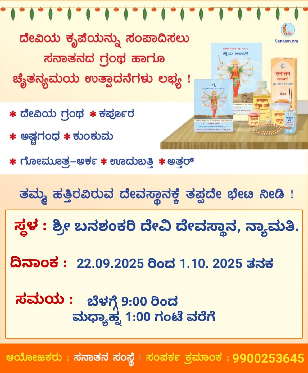 🕉️ * ಸನಾತನದ ಗ್ರಂಥ  ಉತ್ಪಾದನೆಗಳು ಲಭ್ಯ

🕉️*ದೇವಿಯ ಗ್ರಂಥ, ಕರ್ಪೂರ,ಅಷ್ಟಗಂಧ,ಕುಂಕುಮ ಗೋಮೂತ್ರ-ಅರ್ಕ, ಊದುಬತ್ತಿ,ಅತ್ತರ್.*

*ಸ್ಥಳ : ಶ್ರೀ ಬನಶಂಕರಿ ದೇವಿ ದೇವಸ್ಥಾನ, ನ್ಯಾಮತಿ.*

🗓️ *ದಿನಾಂಕ : 22.09.2025 ರಿಂದ 01.10. 2025 ರ ವರೆಗೆ.

⏰:*ಸಮಯ : ಬೆಳಗ್ಗೆ 9:00 ರಿಂದ ಮಧ್ಯಾಹ್ನ 1:00 ಗಂಟೆ ವರೆಗೆ*

📱 : 9900253645