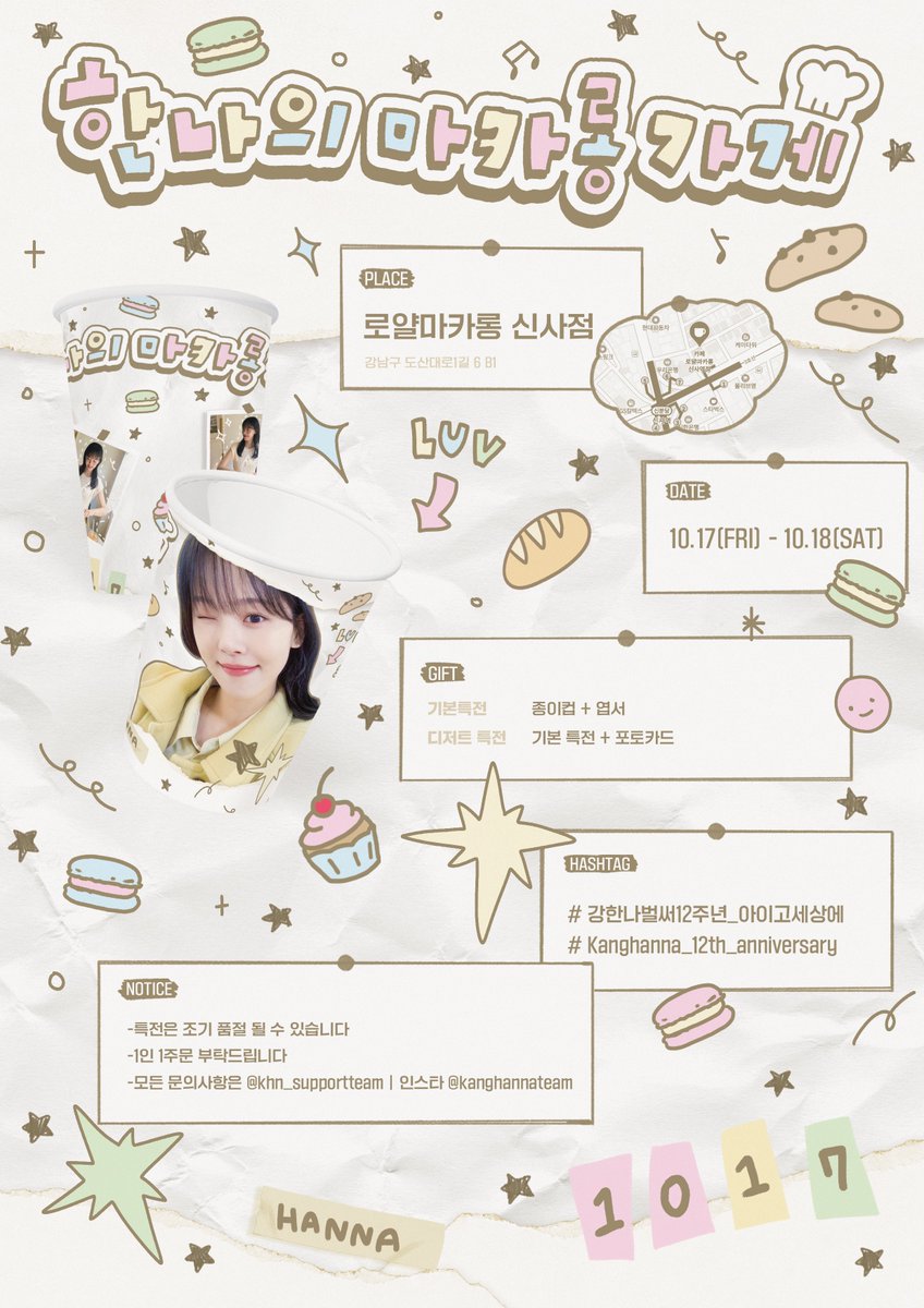 ˗ˋˏ ★彡 한나의 마카롱 가게  ミ★ ˎˊ˗

𝗞𝗮𝗻𝗴𝗵𝗮𝗻𝗻𝗮 𝟭𝟮𝘁𝗵 𝗮𝗻𝗻𝗶𝘃𝗲𝗿𝘀𝗮𝗿𝘆

강한나 배우님의 데뷔 12주년을 맞아
데뷔 카페를 진행합니다🎂

𝗣𝗟𝗔𝗖𝗘   로얄마카롱 신사점 
𝗗𝗔𝗧𝗘     10.17 - 10.18

#강한나벌써12주년_아이고세상에 
#Kanghanna_12th_anniversary