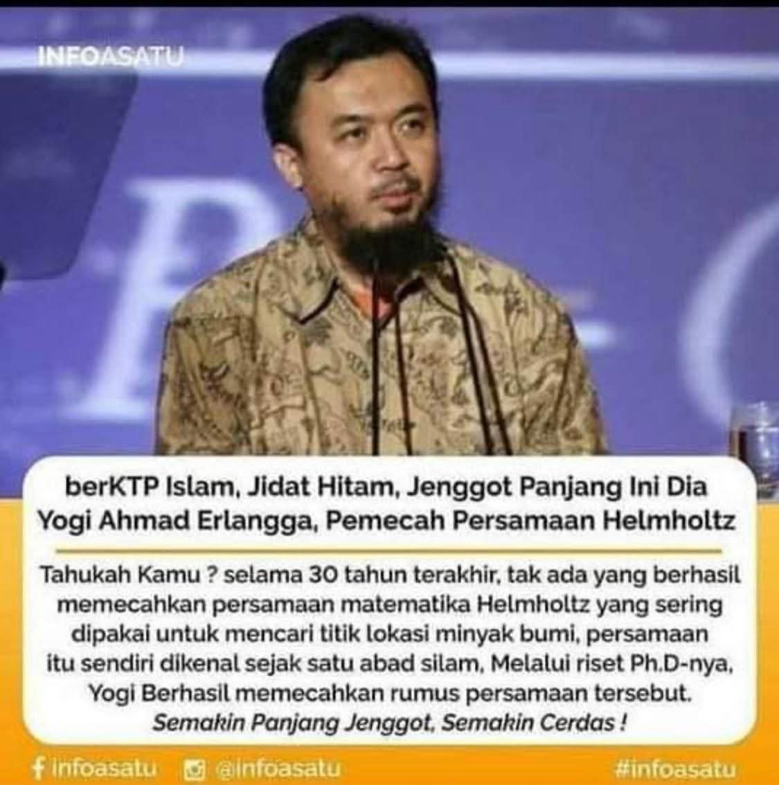 YOGI AHMAD ERLANGGA 
Tesis S3 Terbaik di Belanda. Dibiayai Perusahaan Minyak SHELL 6 M Mampu Memecahkan Rumus Helmholtz

Kini Jadi Rebutan Perusahaan - Perusahaan Asing Internasional..  
Dia Berjenggot, Jidat Hitam, Rajin Shalat 5 Waktu Berjamaah..Sangat CERDAS, Tidak Goblok!!