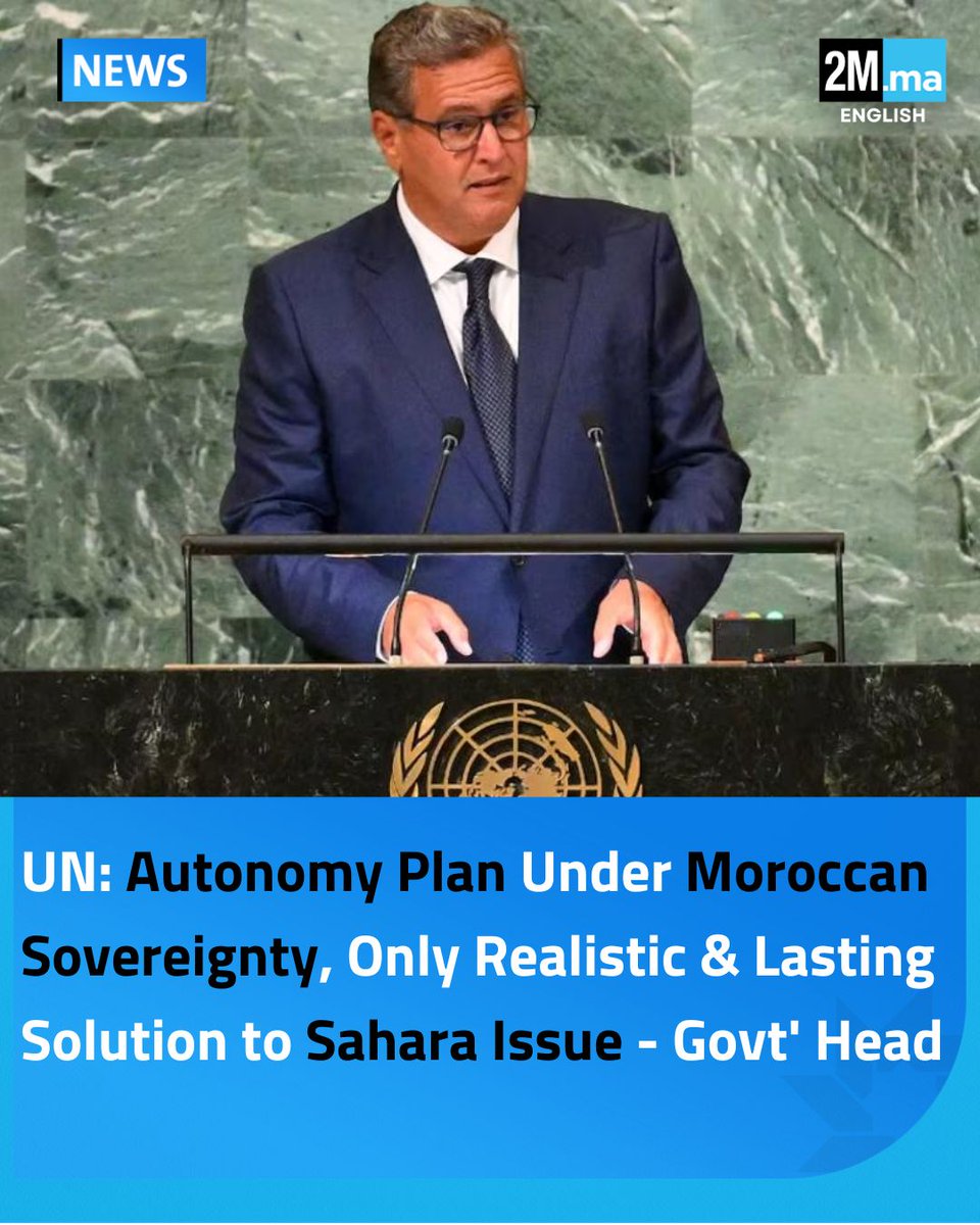 Morocco’s Head of Government Aziz Akhannouch affirmed Tuesday in New York that the autonomy plan under Moroccan sovereignty is the only realistic and lasting solution to the regional dispute over the Moroccan Sahara.

Speaking on behalf of the Kingdom at the 80th session of the