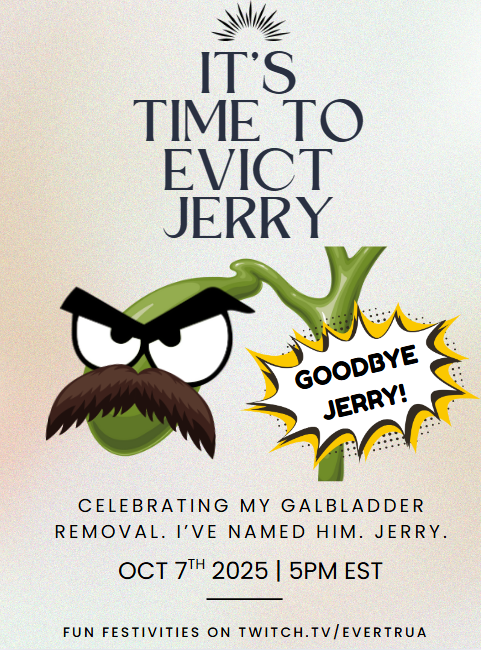 EverTrua_TTV's tweet photo. 🎉 Mark your calendars: OCT 8 we say BYE BTCH* to my gallbladder, Jerry
He’s been full of bile and bad vibes, so we’re throwing a pre-surgery stream party on OCT 7th to celebrate his final flush 💀✨
Come roast him before the surgeon does 🔪 #ByeJerry #JerrysEviction https://t.co/mQtx762uxg