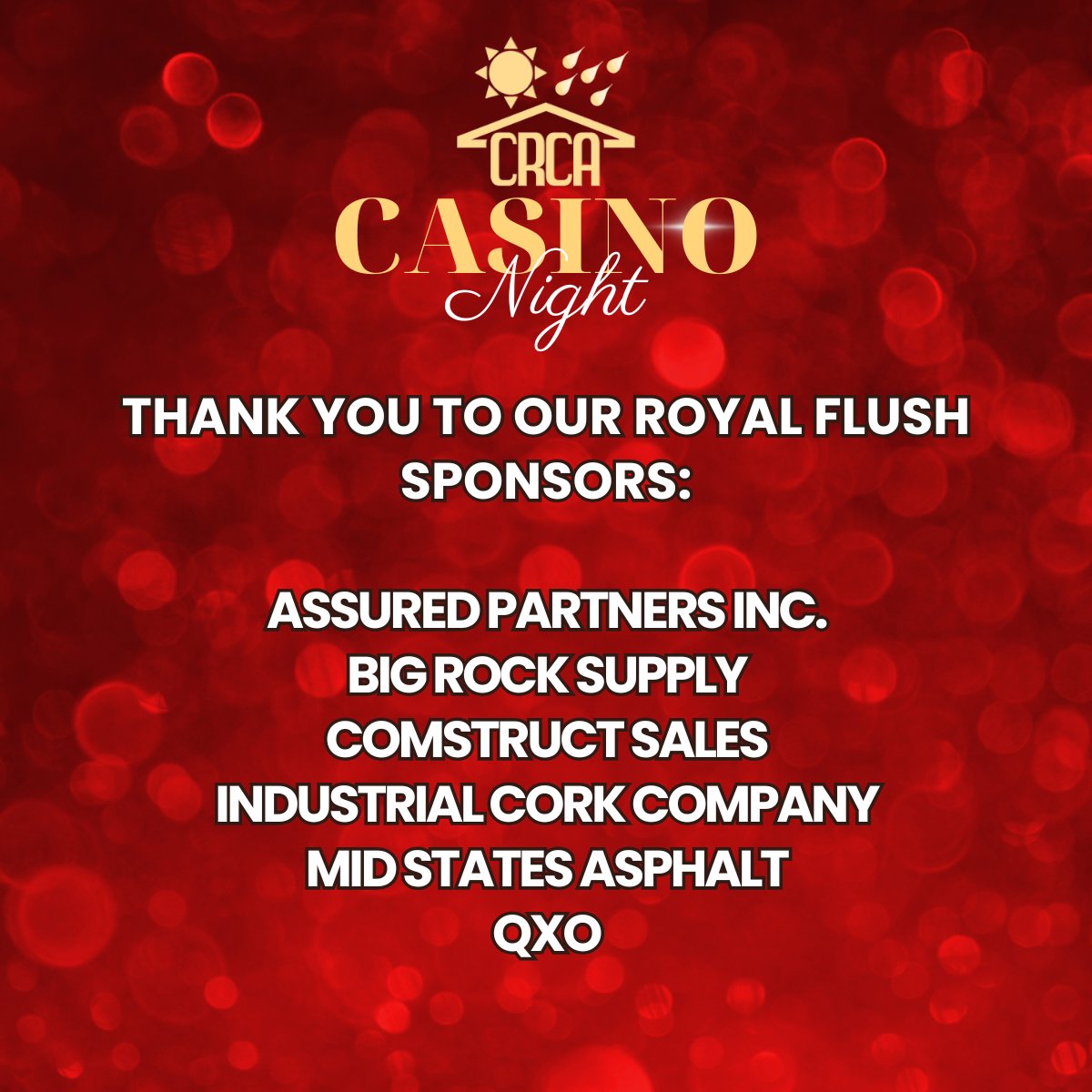 We would like to thank our 2025 Casino Night Royal Flush Sponsors: AssuredPartners, Big Rock Supply, ComStruct Sales, Industrial Cork Company, Mid States Asphalt, and QXO. Interested in attending? Visit CRCA.org/events to learn more!