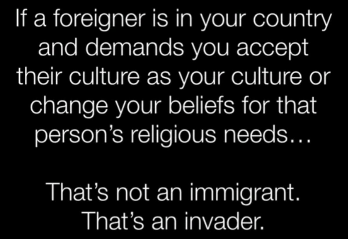 CRRJA5's tweet image. If a foreigner is in your country and demands you accept their culture as your culture or change your beliefs for that person's religious needs...
That's not an immigrant.
💥That's an invader.💥