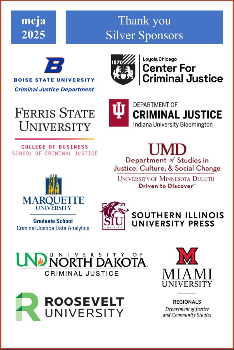 Thank you to our MCJA 2025-26 Silver Sponsors! #MCJA2025
• <a href="/UMNDuluth/">UMN Duluth</a>
• <a href="/MiamiRegionals/">MiamiOHRegionals</a>
• <a href="/BoiseStateCJ/">Boise State Department of Criminal Justice</a>
• <a href="/RooseveltU/">Roosevelt University</a>
• <a href="/UofNorthDakota/">U of North Dakota</a>
• <a href="/siupress/">SIU Press</a>
• <a href="/CCJLoyola/">Loyola Chicago Center for Criminal Justice</a>
• <a href="/FerrisState/">Ferris State Univ.</a>
• <a href="/MUGradSchool/">Marquette Graduate School</a> 
• Indiana University Bloomington, Department of Criminal Justice