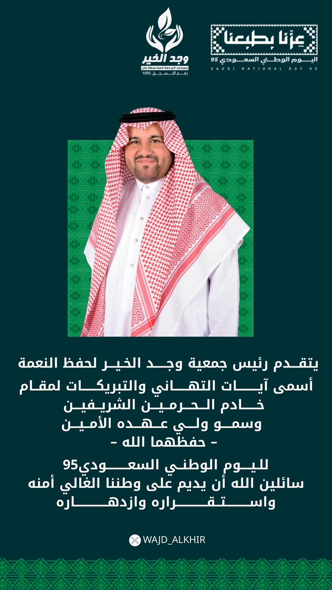 بمناسبة #اليوم_الوطني95 🇸🇦
يتقدم رئيس جمعية وجد الخير لحفظ النعمة بجازان بخالص التهاني والتبريكات لمقام 
خادم الحرمين الشريفين الملك سلمان بن عبدالعزيز
وسمو ولي عهده الأمين الأمير محمد بن سلمان – حفظهما الله – 
سائلًا المولى أن يديم على وطننا الغالي أمنه واستقراره وازدهاره