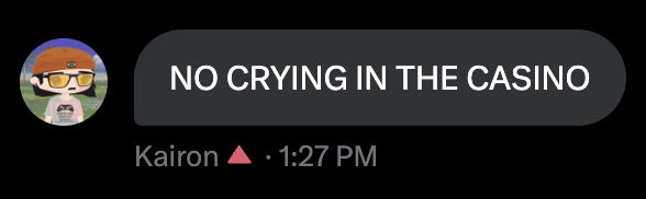 Here's some daily drama for you.

A 50k clip and then flaming a chat saying, "NO CRYING IN THE CASINO" 😂