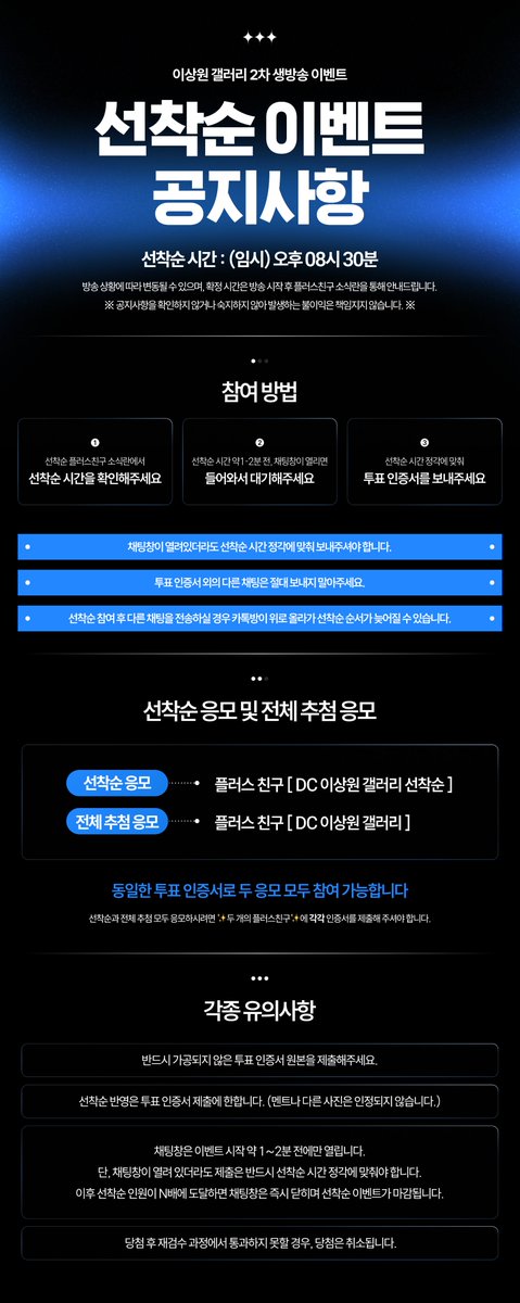[📣] 이상원 2차 생방송 이벤트 공지사항
+ 선착순 이벤트 응모 안내

⚠️ 공지사항을 확인하지 않거나 숙지하지 않아 발생하는 불이익은 책임지지 않습니다.

선착순 이벤트 시간은 임시로
❗️오후 8시 30분❗️으로 안내드립니다.

단, 방송 상황에 따라 변동될 수 있으며, 확정 시간은 방송 시작 후 [DC