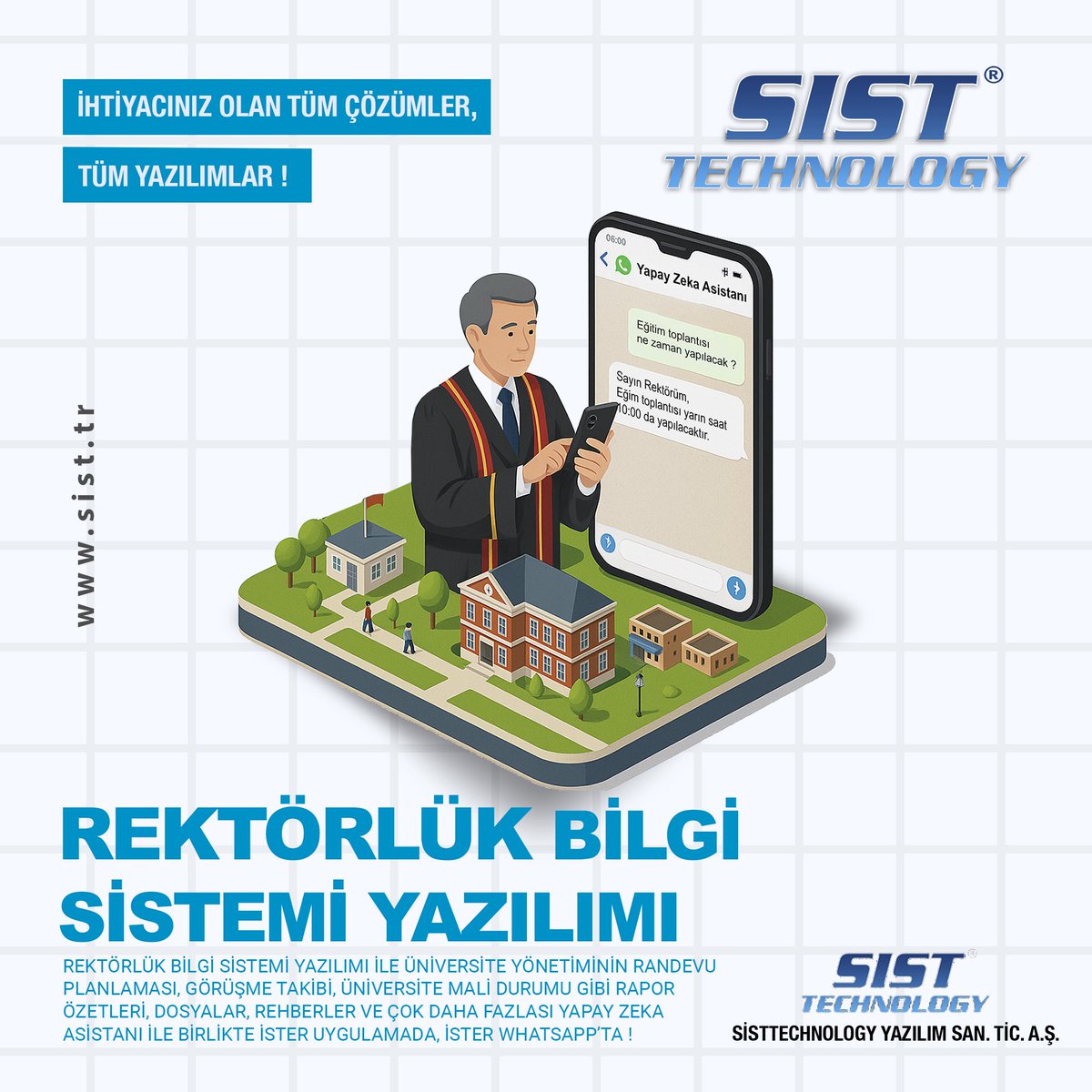 Rektörlük Bilgi Sistemi Yazılımı İle Üniversite Yönetiminin Randevu Planlaması, Görüşme Takibi, Üniversite Mali Durumu Gibi Rapor Özetleri, Dosyalar ve Daha Fazlası Yapay Zeka İle Birlikte İster Uygulamada, İster Whatsapp’ta ! 

#sisttechnology #sistnettr #rektorlukbilgisistemi