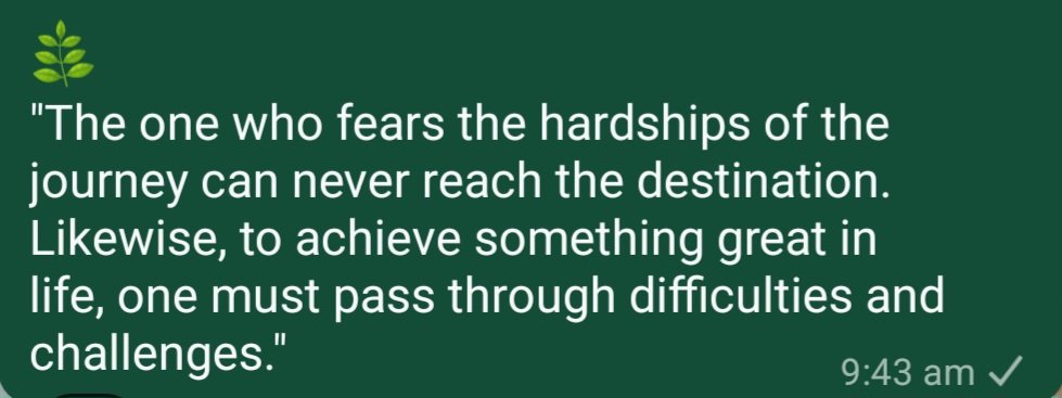 "The one who fears the hardships of the journey can never reach the destination. Likewise, to achieve something great in life, one must pass through difficulties and challenges."