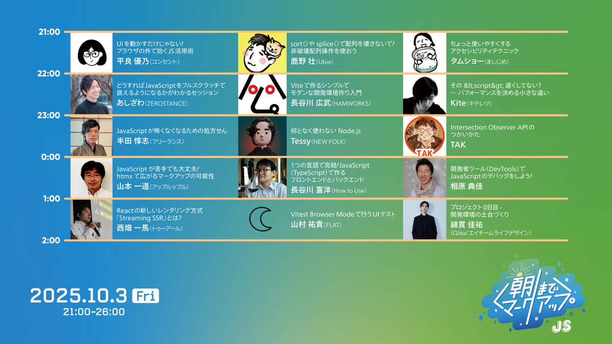 CSS Nite (@cssnite) on Twitter photo 開催まで8日!
#朝までマークアップ 3(JS編)のタイムテーブルを発表します!
<a href="/yuneko_cnt/">yuneko</a> <a href="/tonkotsuboy_com/">鹿野 壮 Takeshi Kano</a> <a href="/tamshow_/">たむら しょうご / タムショー</a> <a href="/ash_creator/">あしざわ - Webクリエイター</a> <a href="/h2ham/">ハム (´ ºムº `) / HAMWORKS</a> <a href="/ixkaito/">𝕂𝕚𝕥𝕖 / KITERETZ inc.</a> <a href="/assialiholic/">歩くCSS設計完全ガイド / HubSpot Tech Ninja</a> <a href="/nf_matsumura/">Tessy</a> <a href="/tak_dcxi/">TAK</a> <a href="/kazumich/">山本一道@アップルップル</a> <a href="/hiro_ghap1/">長谷川喜洋★星のソムリエ®/HASEGAWA Yoshihiro</a> <a href="/noir44_aihara/">相原典佳 あいはらのりよし / Webスクール&コミュニティ Beans College運営</a> <a href="/KazumaNishihata/">西畑一馬@to-R</a> <a href="/ymmr2025/">FLAT 山村祐貴</a> <a href="/kskwtnk/">綿貫 佳祐 / Qiita</a> 開催まで8日!
#朝までマークアップ 3(JS編)のタイムテーブルを発表します!
<a href="/yuneko_cnt/">yuneko</a> <a href="/tonkotsuboy_com/">鹿野 壮 Takeshi Kano</a> <a href="/tamshow_/">たむら しょうご / タムショー</a> <a href="/ash_creator/">あしざわ - Webクリエイター</a> <a href="/h2ham/">ハム (´ ºムº `) / HAMWORKS</a> <a href="/ixkaito/">𝕂𝕚𝕥𝕖 / KITERETZ inc.</a> <a href="/assialiholic/">歩くCSS設計完全ガイド / HubSpot Tech Ninja</a> <a href="/nf_matsumura/">Tessy</a> <a href="/tak_dcxi/">TAK</a> <a href="/kazumich/">山本一道@アップルップル</a> <a href="/hiro_ghap1/">長谷川喜洋★星のソムリエ®/HASEGAWA Yoshihiro</a> <a href="/noir44_aihara/">相原典佳 あいはらのりよし / Webスクール&コミュニティ Beans College運営</a> <a href="/KazumaNishihata/">西畑一馬@to-R</a> <a href="/ymmr2025/">FLAT 山村祐貴</a> <a href="/kskwtnk/">綿貫 佳祐 / Qiita</a>
