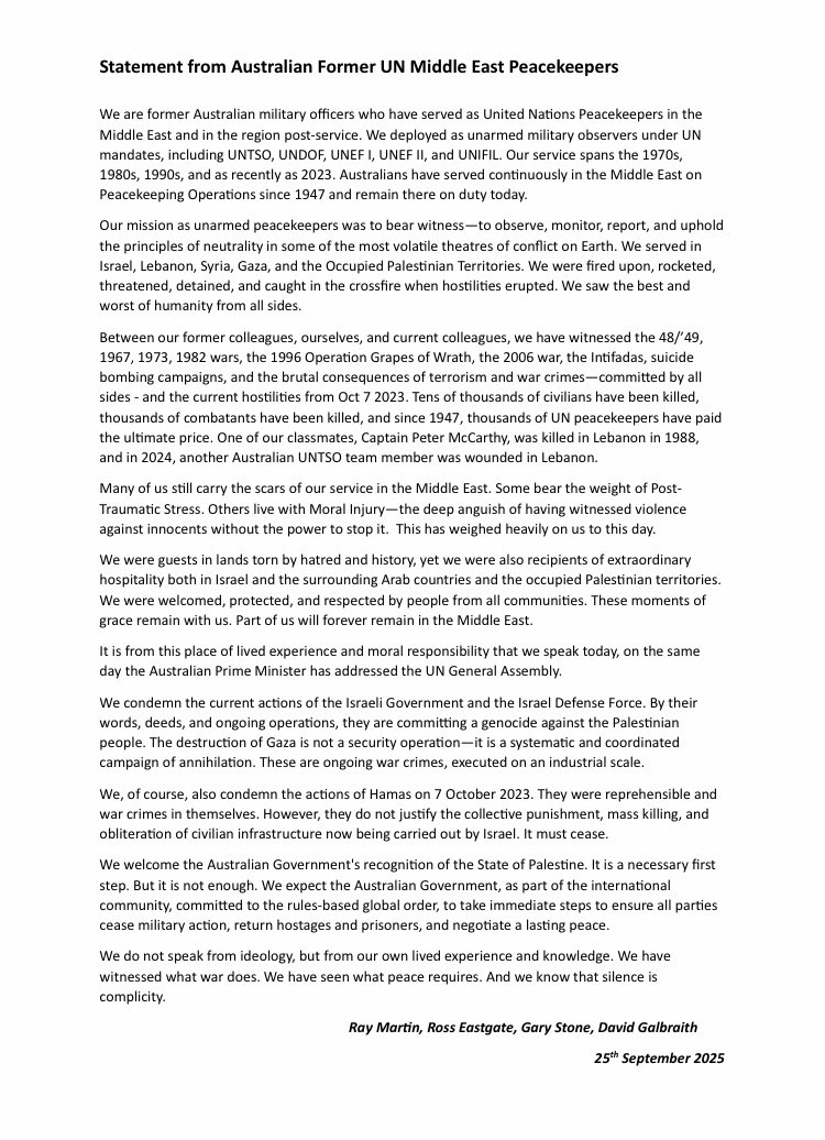 Below is Statement from four of us, former Australian officers, who served in the Middle East as unarmed UN Peacekeepers

We served in Israel, Syria, Lebanon and the Occupied Palestinian Territories including Gaza

We are speaking on our own behalf. No one else

#GazaGenocide‌