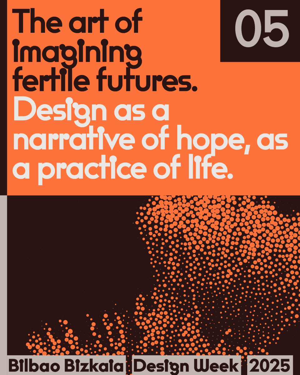 Bilbao Bizkaia Design Week 2025
From emergency to regeneration
Key 5 - The art of imagining fertile futures
Regenerative design is hope: beyond solving the present, it imagines transformative futures.
NOV 20-28  #BBDW25