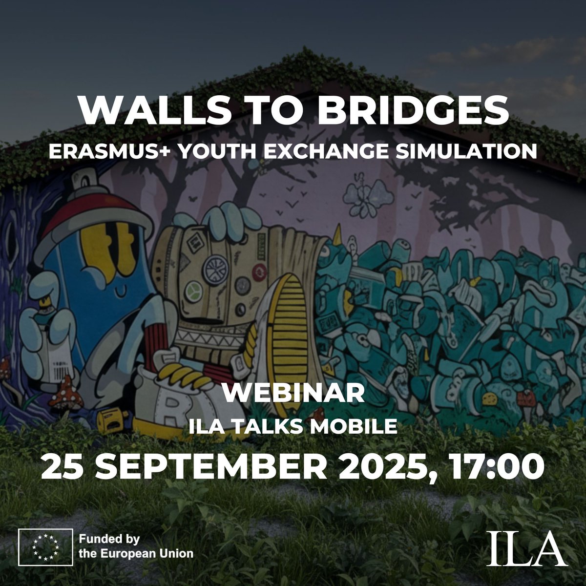 Join a live-link simulation of the on-site “Walls to Bridges” Erasmus+ Youth Exchange in Bitola, North Macedonia. See activities, teamwork and art in action; hear personal takeaways; Q&amp;A. Free, 60 min, e-certificate. 25 Sep 2025 Register: ilatalks.com/webinars