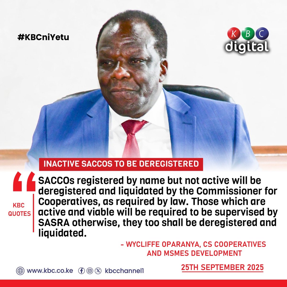 INACTIVE SACCOS TO BE DEREGISTERED
SACCOs registered by name but not active will be deregistered and liquidated by the Commissioner for Cooperatives, as required by law. Those which are active and viable will be required to be supervised by SASRA otherwise, they too shall be