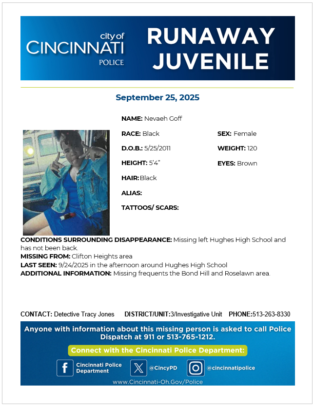 Please help us locate 14-year-old Nevaeh Goff. She was last seen on 9/24/25. She is missing from the Clifton Heights area.  Please contact Det. Jones at 513-263-8330 with any information.