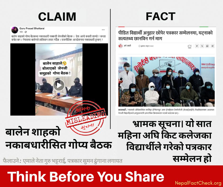 बालेनले नकाबधारीहरुसँग गोप्य बैठक गरेको दावी गर्दै एउटा भिडियो  भाइरल भइरहेको छ। नेता र पत्रकारहरुले समेत सेयर गरेको भिडियो भ्रामक हो। यो भिडियो सात महिना पुरानो हो र बालेन र हालका घटनासँग यसको कुनै सम्बन्ध छैन। यसबारे पूरा तथ्य जाँच पढ्नुस्- nepalfactcheck.org/2025/09/balen-…