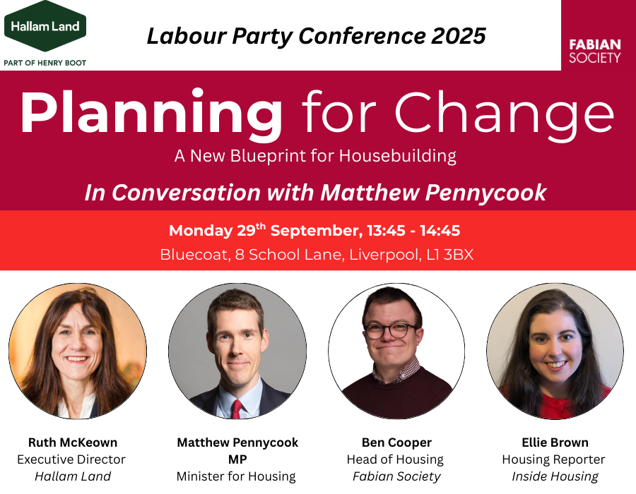 We're delighted to share the line up for our "Planning for Change" fringe at Labour Conference with the Fabian Society &amp; Hallam Land.

Housing Minister Matthew Pennycook MP <a href="/mtpennycook/">Matthew Pennycook MP</a> will be the keynote speaker

The event is free to attend, and you do not need to register.