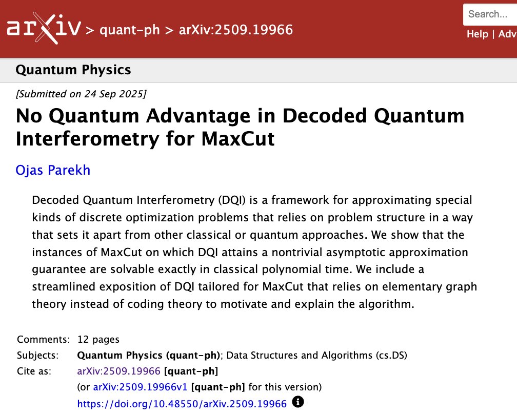 BlueQubitIO's tweet image. 🚨 New research insight: Decoded Quantum Interferometry (DQI) shows no quantum advantage for solving the MaxCut problem.
Where DQI works, classical algorithms already solve it exactly in poly-time.
Paper 👉 arxiv.org/pdf/2509.19966
#QubitScript #QuantumComputing #MaxCut