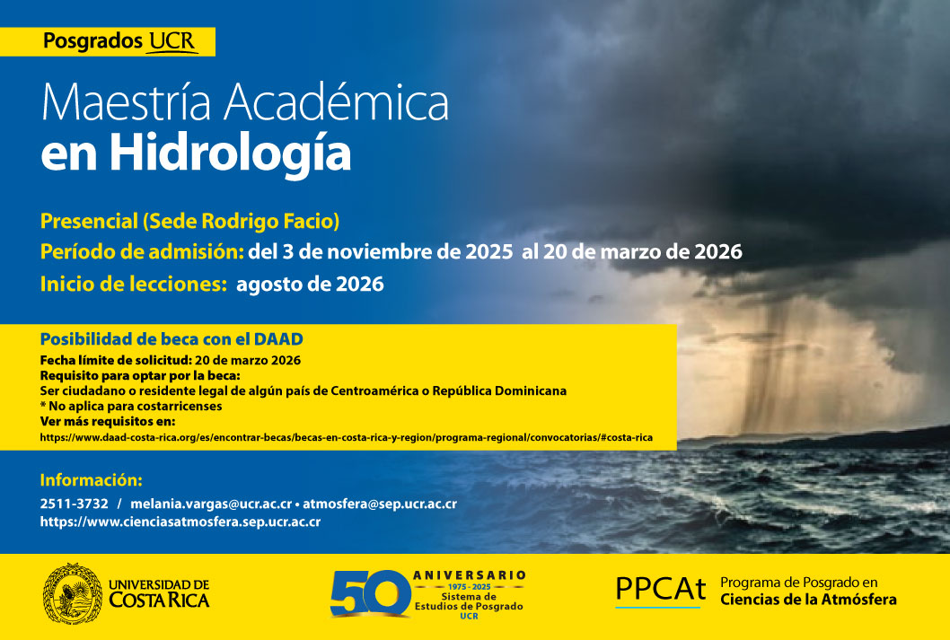 📷MAESTRÍA ACADÉMICA EN HIDROLOGÍA
Período de admisión: del 03 de noviembre de 2025 al 20 de marzo de 2026

Teléfonos: 2511-3732
Horario de atención: lunes a viernes de 1 a 4:50 p.m.
Página web: sep.ucr.ac.cr/ppcat-inicio