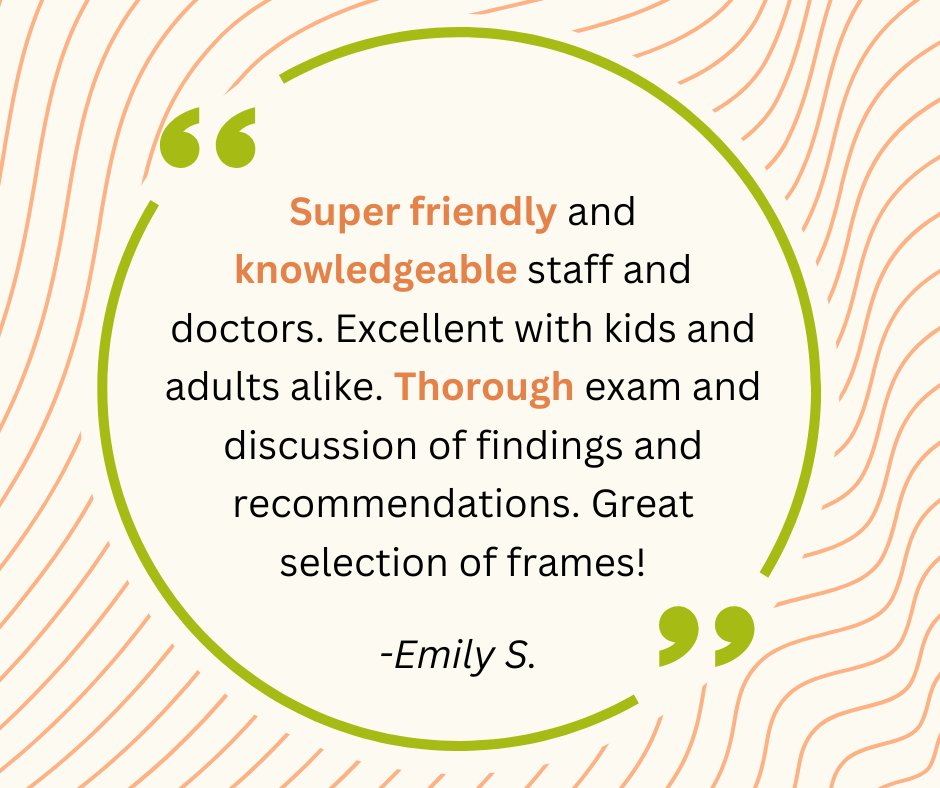 We love hearing about your experiences with us!

Whether you're in need of a thorough eye exam or searching for the perfect pair of frames, we're committed to making your visit enjoyable and informative. 

If you haven’t stopped by yet, we invite you to come see for yourself!