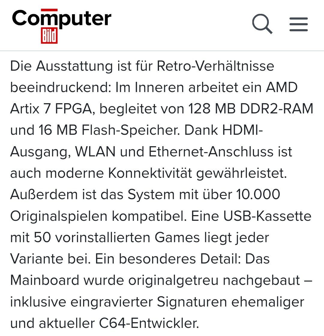 Die Computerbild hat's auch schon gemerkt: Der C64 Ultimate kommt. Das Besondere: Das Mainboard wurde originalgetreu nachgebaut, obwohl ein FPGA, DDR- und Flash-Speicher, HDMI, WLAN und Ethernet verbaut sind. Magic! Oops, hätte fast die USB-Kassette übersehen...