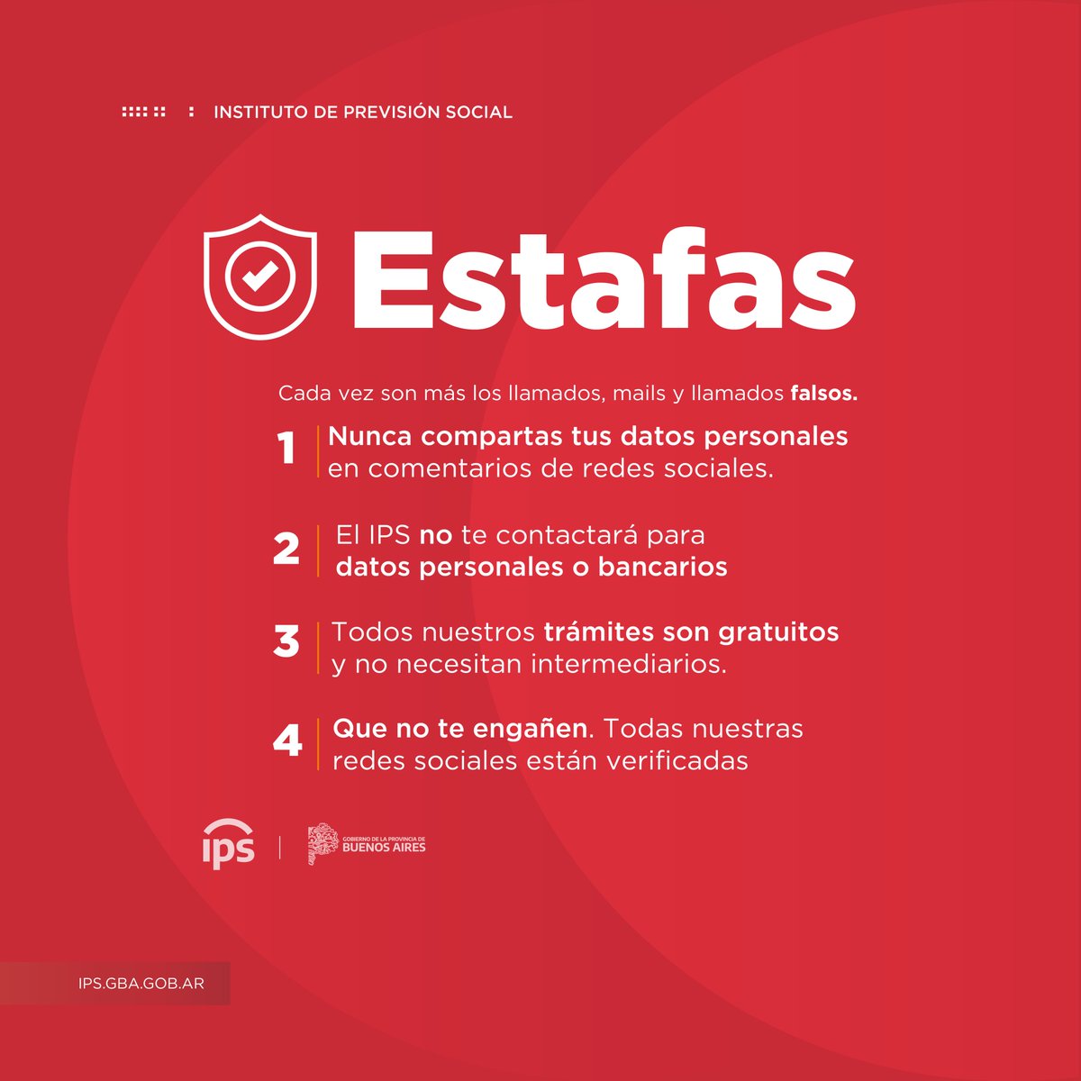 🔒 ¡Cuidá tu información personal!

⚠️ El IPS nunca te pedirá datos personales ni bancarios por teléfono, redes sociales o mensajes.

🚫 No compartas tu información confidencial.

✅ Ante cualquier duda ingresá siempre a nuestra web oficial 

💻 ips.gob.ar