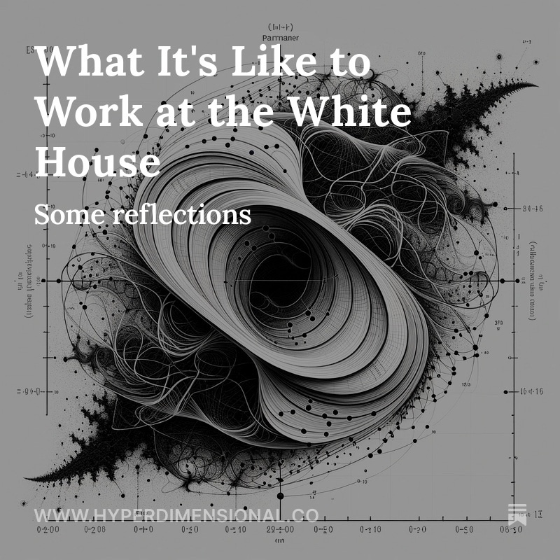 Today, some reflections on work and life within the White House.