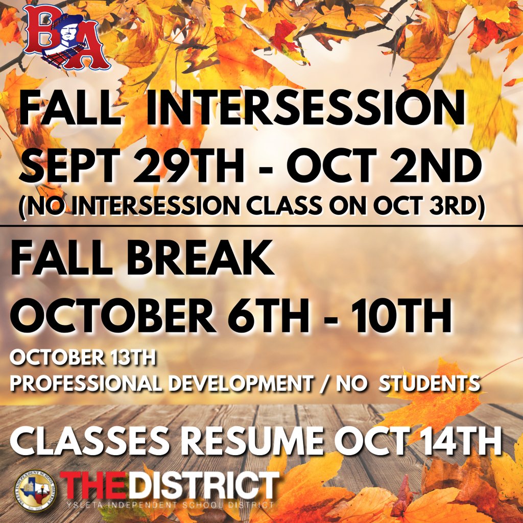 Fall break is here!  Intersession classes will be from Sept 29th to Oct 2nd (no intersession class on October 3rd).  Fall break will be from Oct 6th to the 10th. There will be teacher Professional Development on October 13th, no  classes that day. Classes resume October 14th .