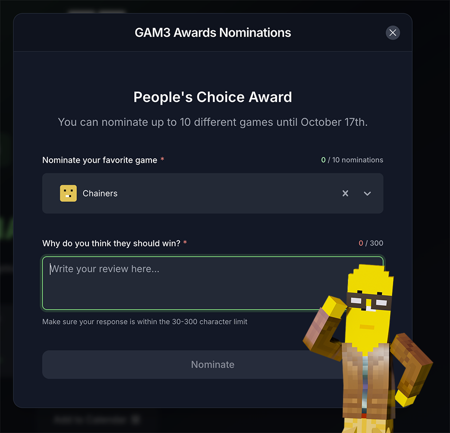 🏆VOTE FOR THE BEST #WEB3 GAME OF THE YEAR — CHAINERS! 🏆

#ChainersCommunity this is our DUTY! Spread the word about Chainers and help us nominate Chainers for the People's Choice Award! 🌐

It's simple:

Step 1. Open the <a href="/GAM3Sgg_/">GAM3S.GG</a> website right here: gam3s.gg/gam3awards/