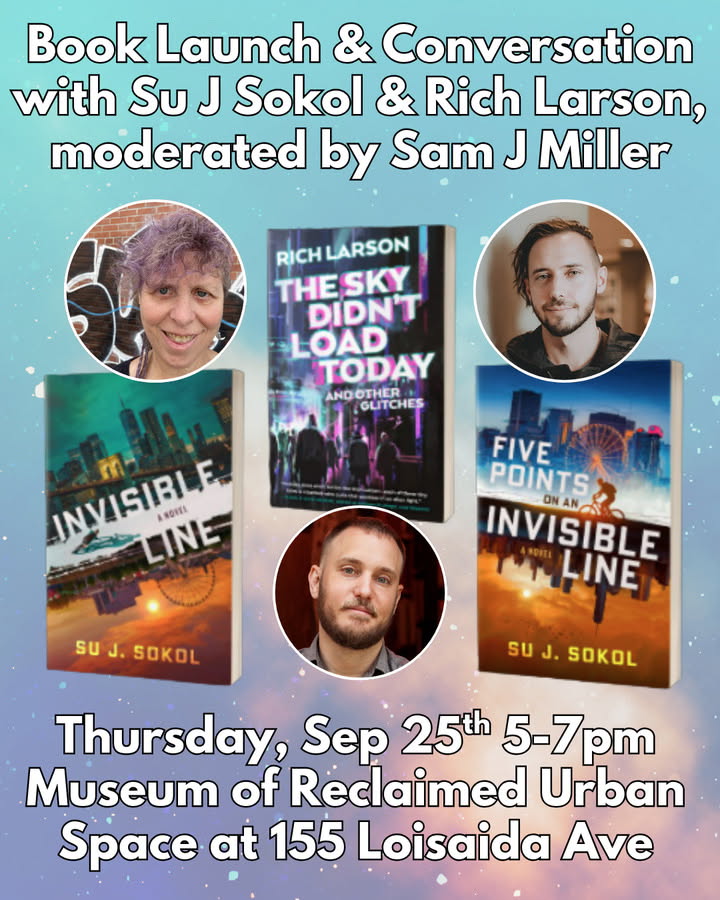 Join us for the joint New York launch of Su J Sokol's two-book hopepunk series, Invisible Line and Five Points on an Invisible Line and of Rich Larson’s two new collections, The Sky Didn’t Load Today and Other Glitches, and Changelog. The event will be moderated by Sam J Miller