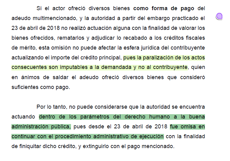 GilLuisJ92's tweet photo. DERECHO HUMANO A LA BUENA ADMINISTRACIÓN APLICADO A LA MATERIA TRIBUTARIA

Si bien la autoridad demandada tiene expeditas sus facultades para continuar con las demás fases del procedimiento administrativo de ejecución con la finalidad de que se cubra el crédito fiscal mencionado, también lo es que dicha dilación no puede causar perjuicio al contribuyente en cuanto a la actualización de adeudo, en otras palabras, no puede afectarse al particular por la omisión de la autoridad respecto a los actos subsecuentes al ofrecimiento del pago a través de los bienes señalados en el embargo mencionado.