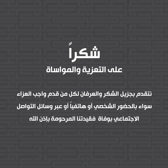 شكراً لكل من قدم لنا واجب العزاء  سواء بالحضور أو الاتصال أو عبر مواقع التواصل الاجتماعي.
ونلتمس العذر لمن لم تسمح له الظروف.

نسأل الله أن لايريكم مكروها في عزيز.