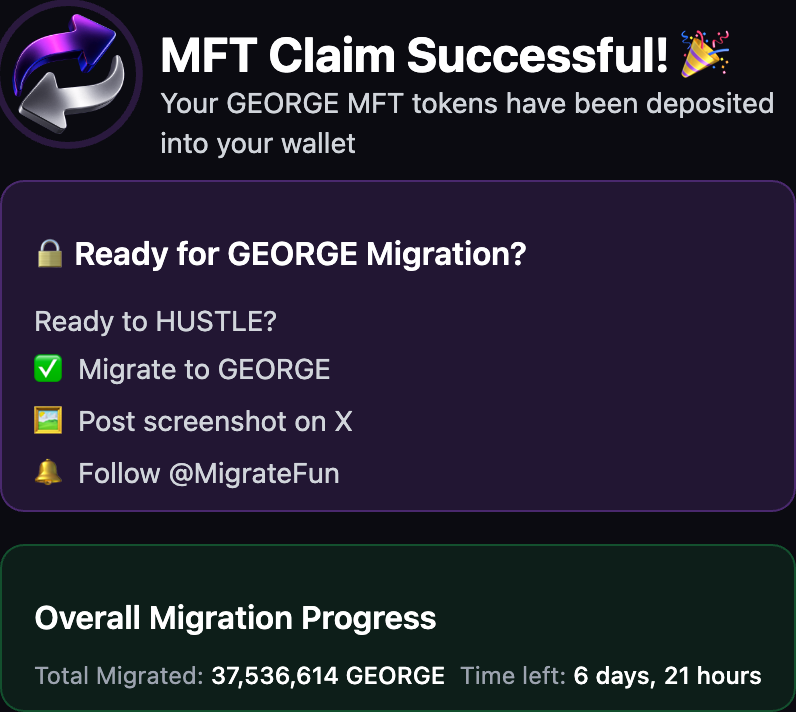 Just migrated from $GEORGE to $GEORGE on <a href="/MigrateFun/">Migrate.Fun (NOW MIGRATING)</a>!

Locked in for GEORGE Migration 🔒

🫨 37M+ tokens already migrated
⏳ 6 days left to grab your share