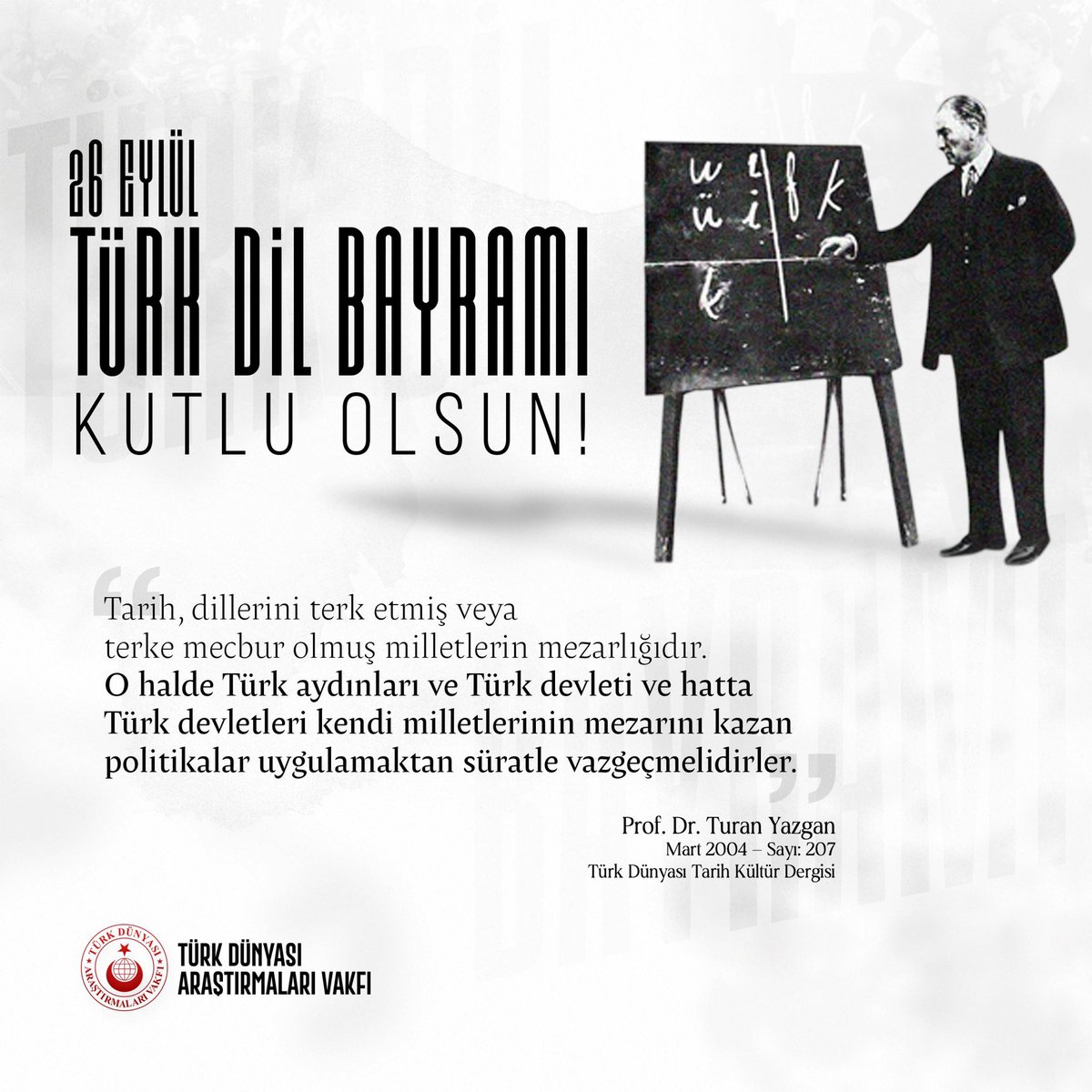 tdavresmi's tweet photo. 26 Eylül Türk Dil Bayramı Kutlu Olsun!

"Tarih, dillerini terk etmiş veya terke mecbur olmuş milletlerin mezarlığıdır. O halde Türk aydınları ve Türk devleti ve hatta Türk devletleri kendi milletlerinin mezarını kazan politikalar uygulamaktan süratle vazgeçmelidirler."

Prof. Dr. Turan Yazgan