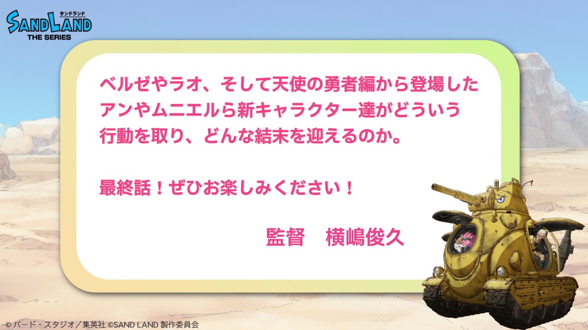 最終話放送を記念して、横嶋俊久監督より
コメントをいただきました！

なお、9/27放送の最終話では
横嶋監督よりいただいたコメントをO.Aにあわせて

😈横嶋監督のつぶやき😈

として投稿していきますので、
Xもチェックしてみてくださいね👀

#SANDLAND
#サンドランド放送
#サンドランド