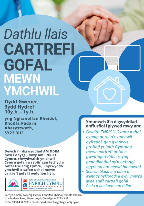 Digwyddiad ar y cyd i'r rhai hynny sydd â diddordeb mewn ymchwil
mewn cartrefi gofal, rhwng Iechyd a Gofal Gwledig Cymru a'r rhwydwaith ENRICH Cymru (Galluogi Ymchwil Mewn Cartrefi Gofal)
Dydd Gwener 3ydd o Hydref
10yb – 1yp
Canolfan Rheidol, Rhodfa Padarn, Aberystwyth SY23 3UE