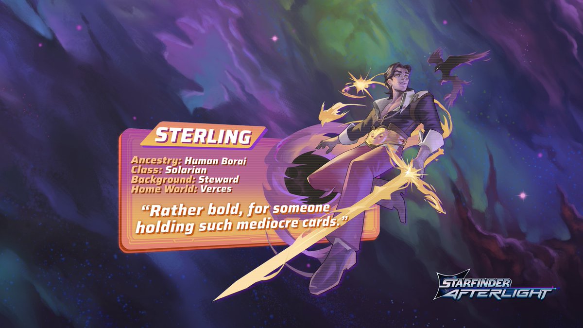 Into the stage: Sterling!

This charming Human Borai Solarian is voiced by the brilliant James Alexander (Dragon’s Dogma II, Lords of the Fallen).

Brought back from a painful death, he spent his second life drinking, gambling, and romancing across the Pact Worlds. Now, a