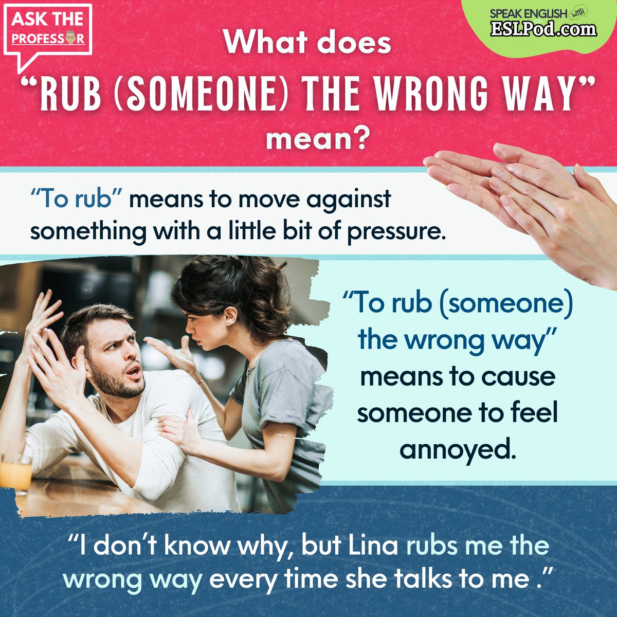 WHAT DOES "RUB SOMEONE THE WRONG WAY" MEAN?

Looking for a new way to improve your English? Try one of our Unlimited English lessons for FREE. Just go here:
tv.eslpod.com/p/free-english…

~Jeff

#vocabulary #englishvocabulary #learnenglish #helpwithenglish #helpwithenglishwords